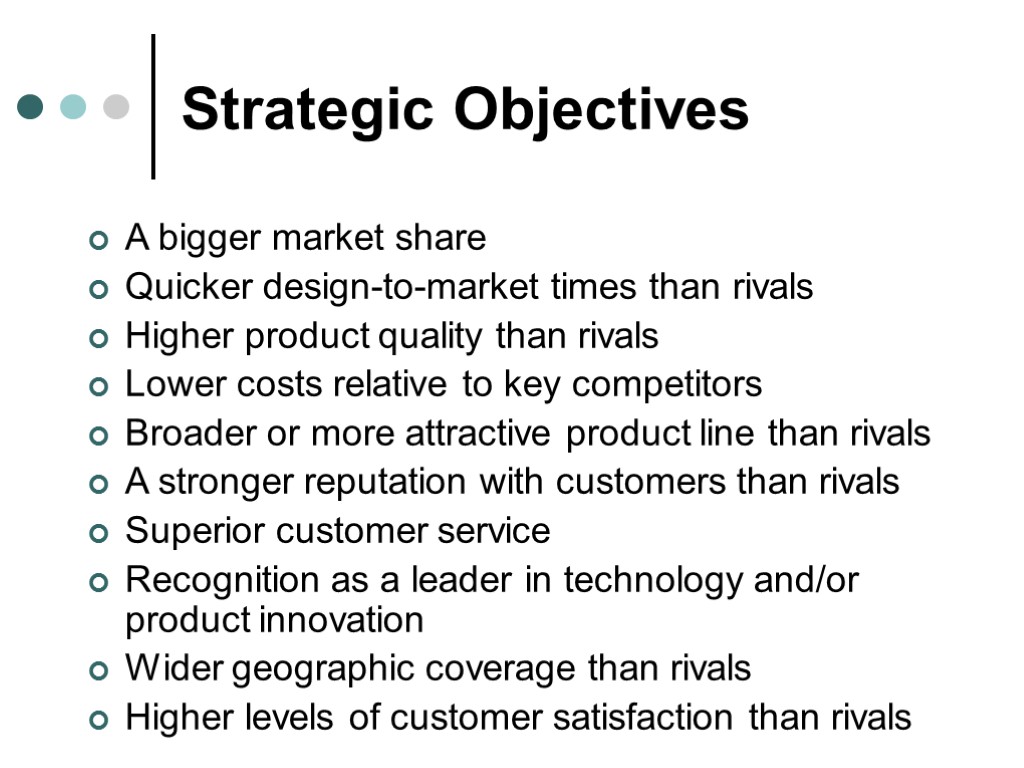 Strategic Objectives A bigger market share Quicker design-to-market times than rivals Higher product quality